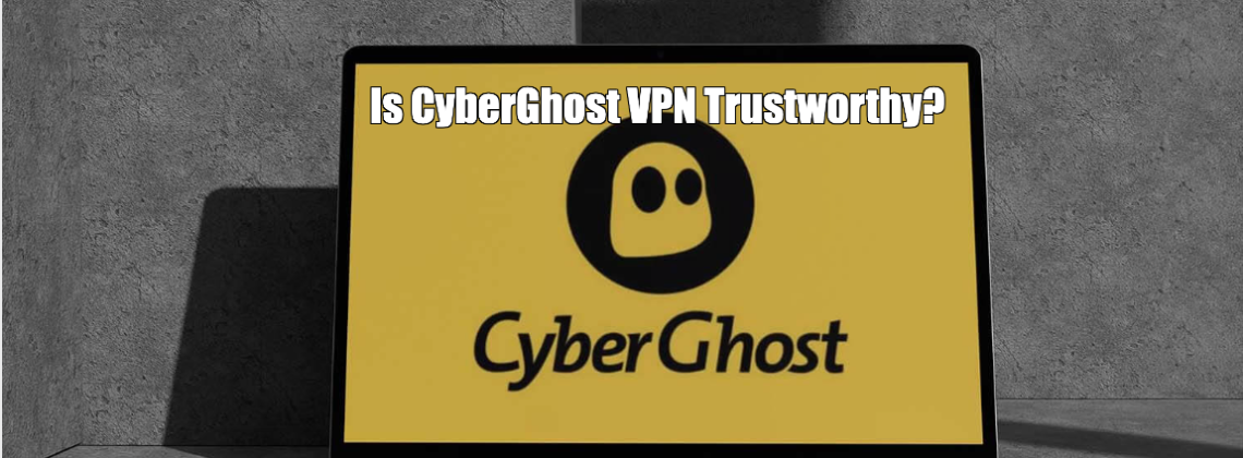 Is CyberGhost VPN Trustworthy?