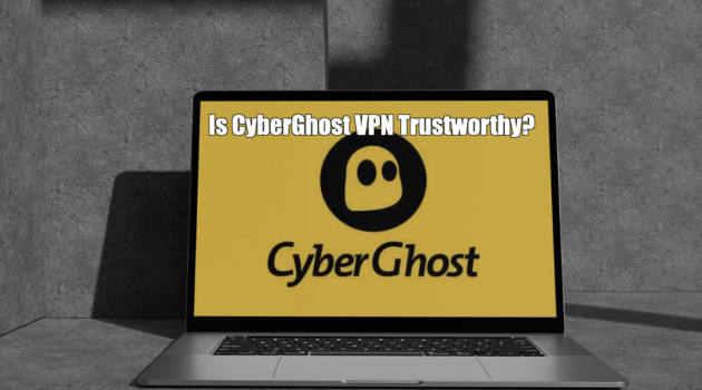 Is CyberGhost VPN Trustworthy?
