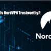 Is NordVPN Trustworthy