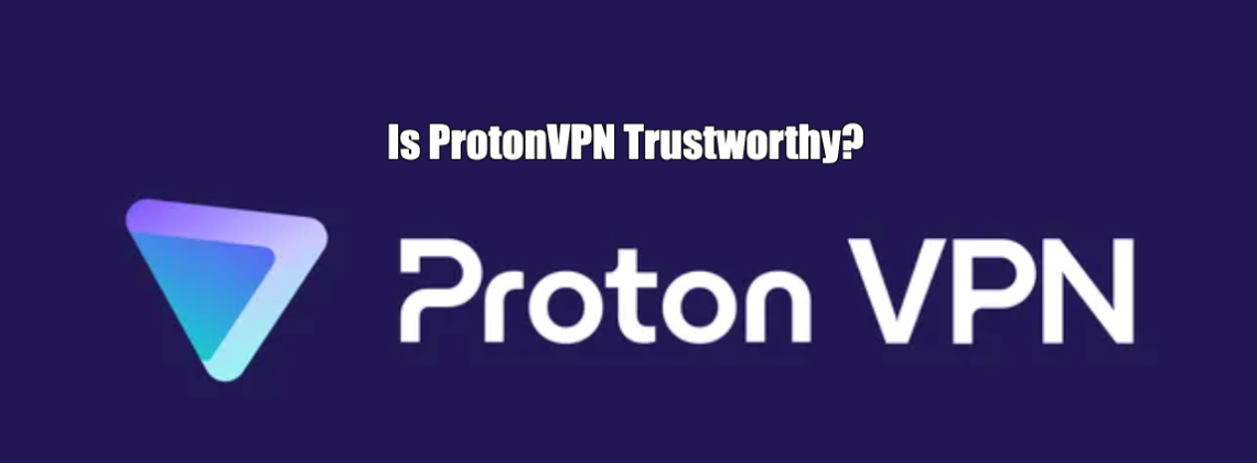 Is ProtonVPN Trustworthy?