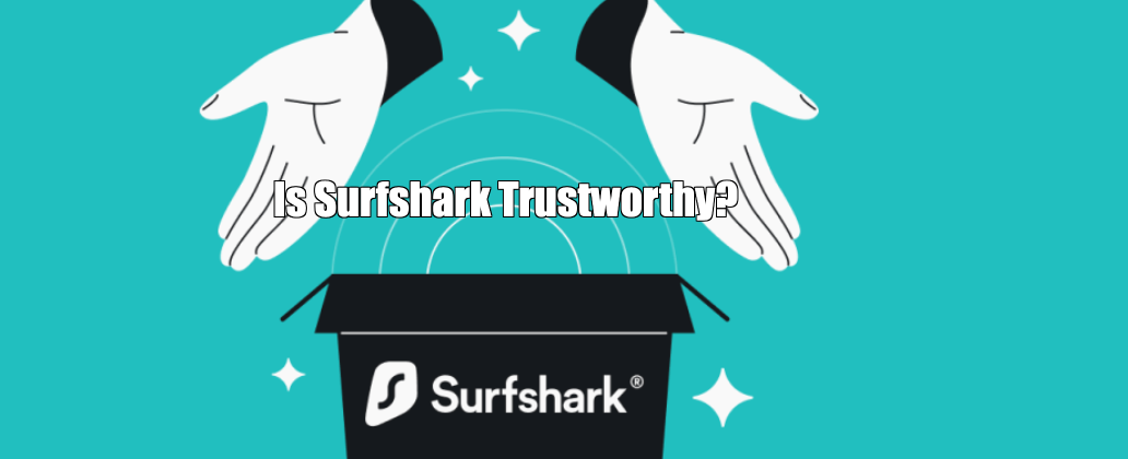 Is Surfshark Trustworthy?
